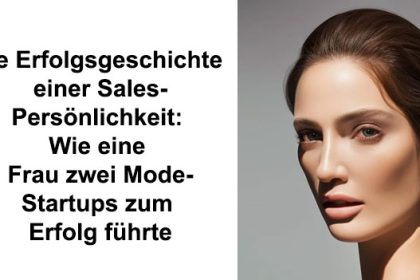 Die Erfolgsgeschichte einer Sales-Persönlichkeit: Wie eine Frau zwei Mode-Startups zum Erfolg führte